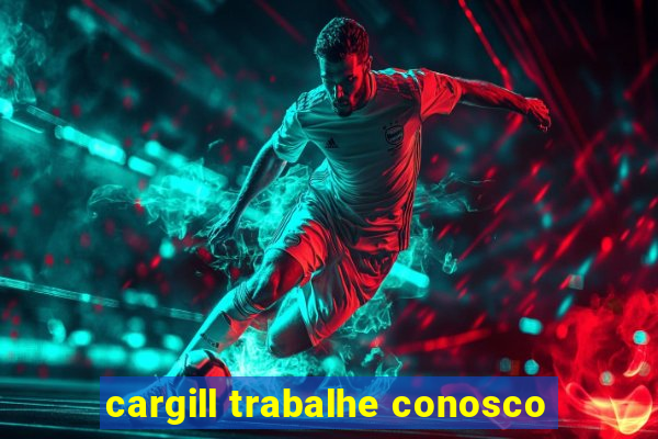 cargill trabalhe conosco